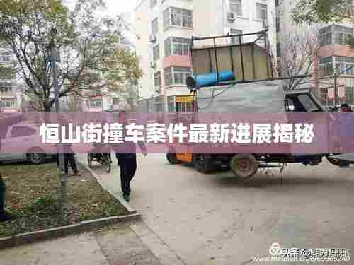 恒山街撞车案件最新进展揭秘