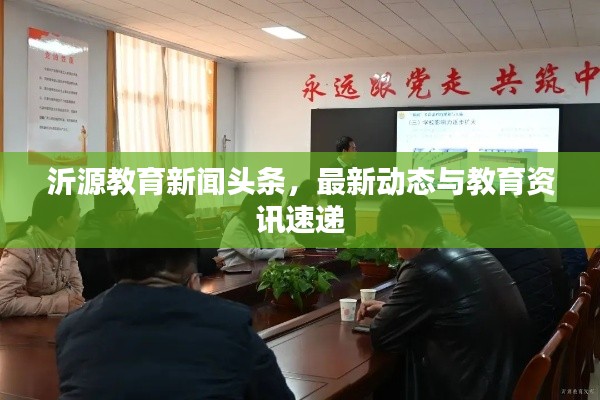 沂源教育新闻头条,最新动态与教育资讯速递