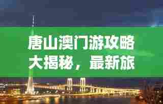 唐山澳门游攻略大揭秘,最新旅游指南!