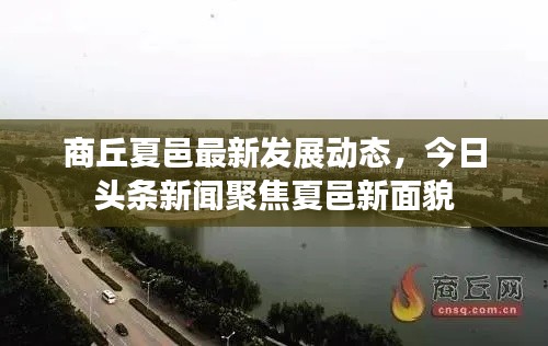 商丘夏邑最新发展动态,今日头条新闻聚焦夏邑新面貌