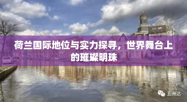 荷兰国际地位与实力探寻,世界舞台上的璀璨明珠