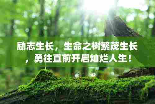 励志生长,生命之树繁茂生长,勇往直前开启灿烂人生!