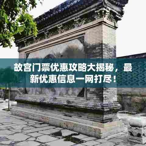 故宫门票优惠攻略大揭秘,最新优惠信息一网打尽!