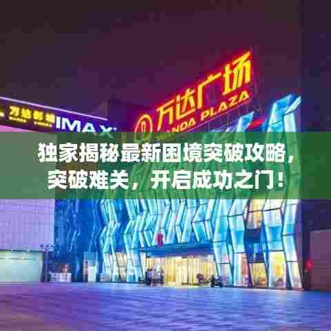 独家揭秘最新困境突破攻略,突破难关,开启成功之门!