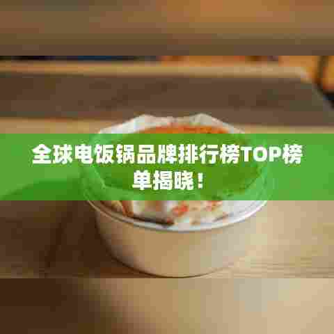 全球电饭锅品牌排行榜TOP榜单揭晓!