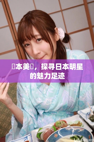 榎本美咲,探寻日本明星的魅力足迹