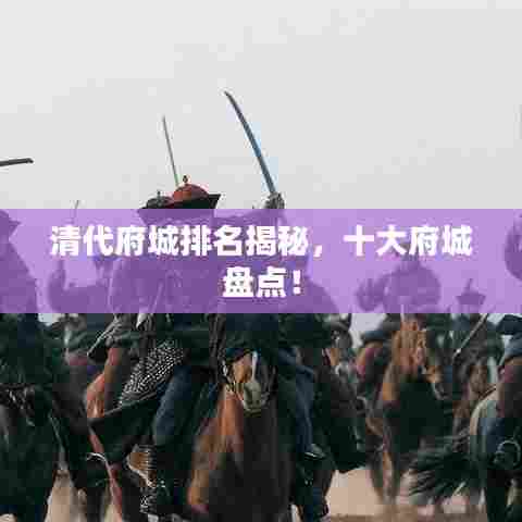 清代府城排名揭秘,十大府城盘点!