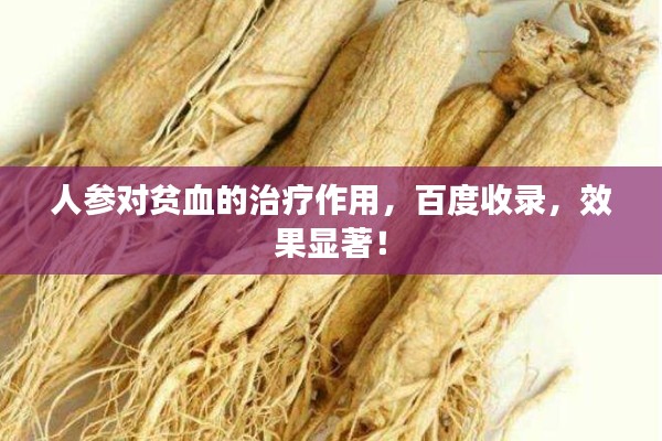 人参对贫血的治疗作用,百度收录,效果显著!
