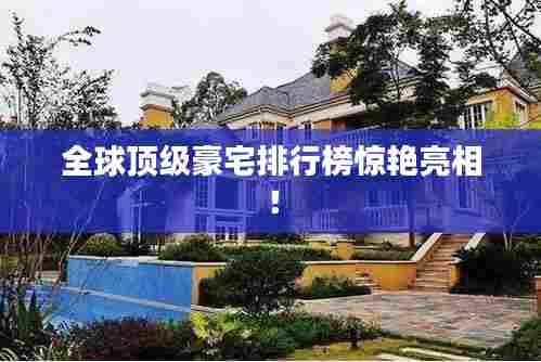 全球顶级豪宅排行榜惊艳亮相!