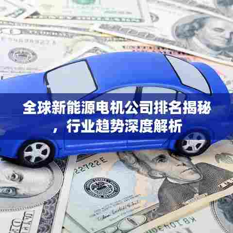 全球新能源电机公司排名揭秘,行业趋势深度解析
