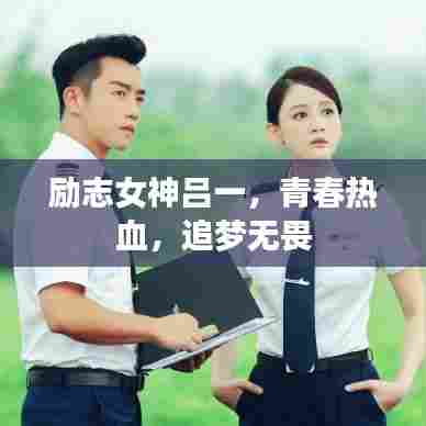 励志女神吕一,青春热血,追梦无畏