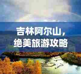 吉林阿尔山，绝美旅游攻略，必玩景点一网打尽！
