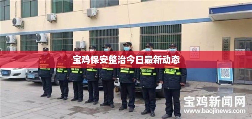 宝鸡保安整治今日最新动态
