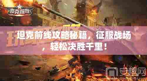 坦克前线攻略秘籍,征服战场,轻松决胜千里!