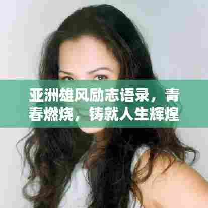 亚洲雄风励志语录，青春燃烧，铸就人生辉煌时刻！