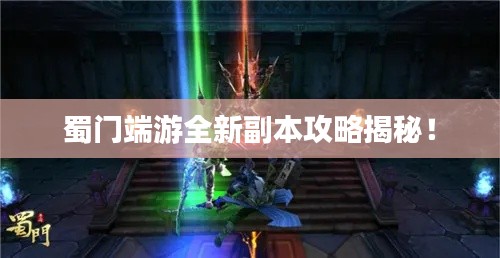 蜀门端游全新副本攻略揭秘!