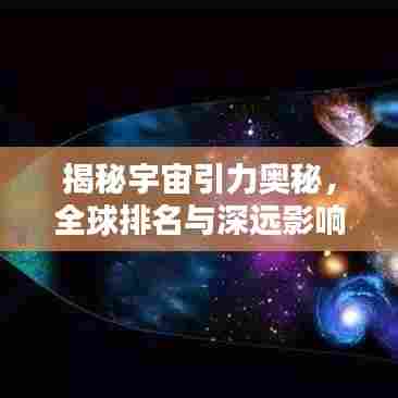 揭秘宇宙引力奥秘,全球排名与深远影响力不容小觑