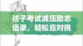 孩子考试减压励志语录,轻松应对挑战,自信迎接未来!
