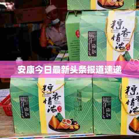 安康今日最新头条报道速递