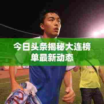 今日头条揭秘大连榜单最新动态