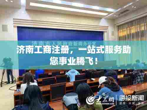 济南工商注册,一站式服务助您事业腾飞!