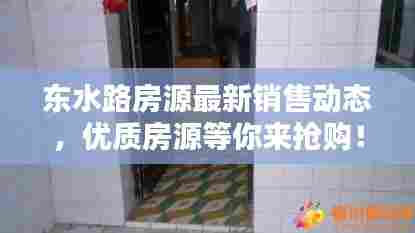 东水路房源最新销售动态,优质房源等你来抢购!