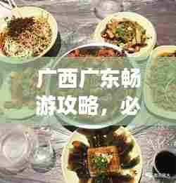 广西广东畅游攻略,必玩景点、美食一网打尽!
