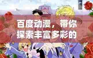 百度动漫,带你探索丰富多彩的动漫世界!