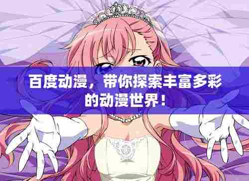 百度动漫,带你探索丰富多彩的动漫世界!