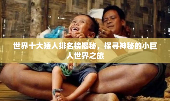 世界十大矮人排名榜揭秘,探寻神秘的小巨人世界之旅
