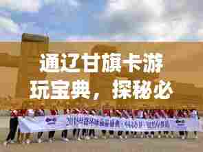 通辽甘旗卡游玩宝典,探秘必游景点,尽享独特风情!