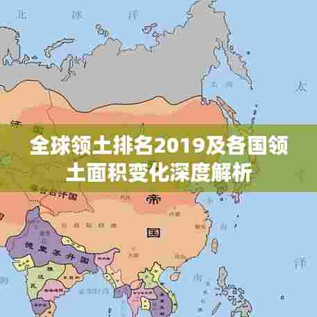 全球领土排名2019及各国领土面积变化深度解析