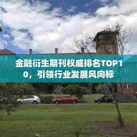 金融衍生期刊权威排名TOP10,引领行业发展风向标