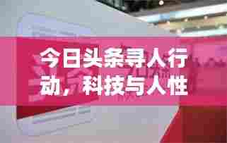 今日头条寻人行动,科技与人性交织的温暖瞬间