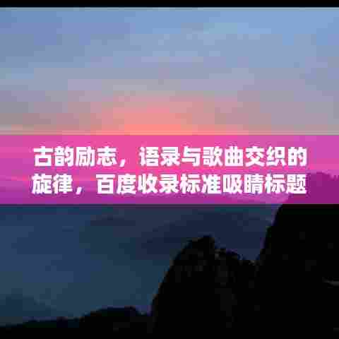 古韵励志,语录与歌曲交织的旋律,百度收录标准吸睛标题