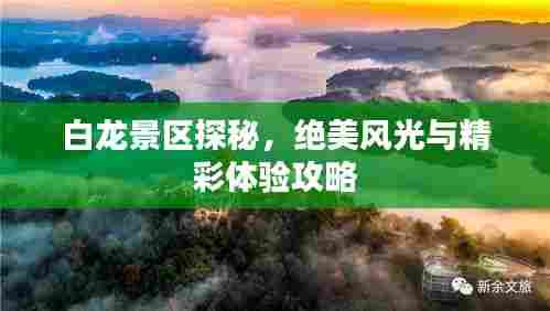 白龙景区探秘,绝美风光与精彩体验攻略