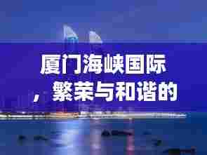 厦门海峡国际,繁荣与和谐的交汇探索地