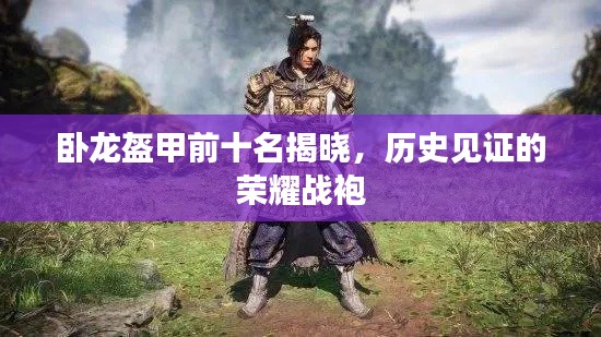 卧龙盔甲前十名揭晓,历史见证的荣耀战袍