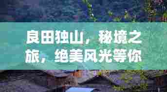 良田独山,秘境之旅,绝美风光等你来探!