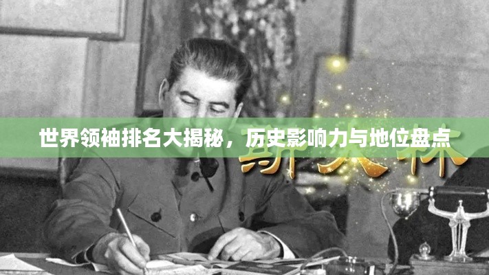 世界领袖排名大揭秘,历史影响力与地位盘点