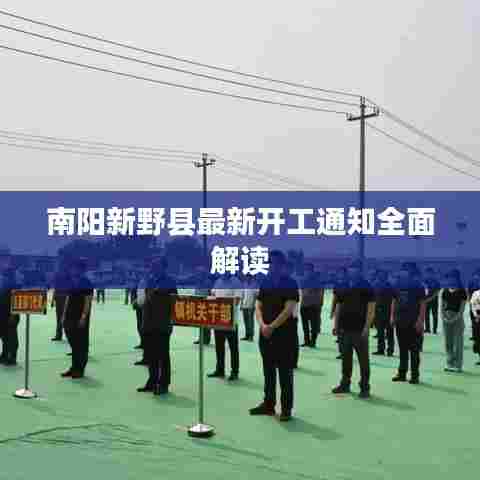 南阳新野县最新开工通知全面解读
