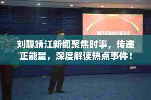 刘聪靖江新闻聚焦时事，传递正能量，深度解读热点事件！