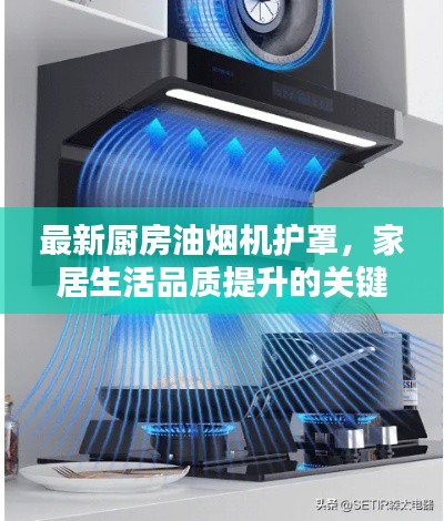 最新厨房油烟机护罩,家居生活品质提升的关键要素