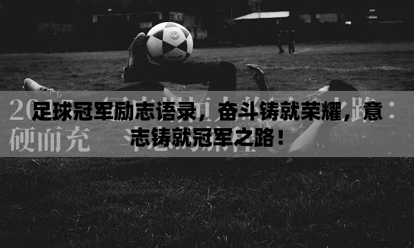 足球冠军励志语录,奋斗铸就荣耀,意志铸就冠军之路!