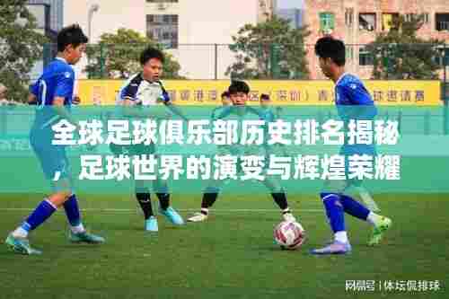 全球足球俱乐部历史排名揭秘，足球世界的演变与辉煌荣耀