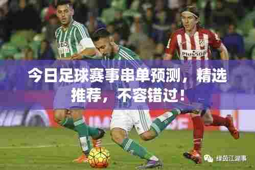 今日足球赛事串单预测,精选推荐,不容错过!