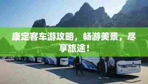 康定客车游攻略,畅游美景,尽享旅途!