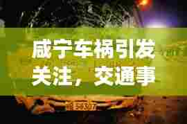 咸宁车祸引发关注,交通事故头条新闻