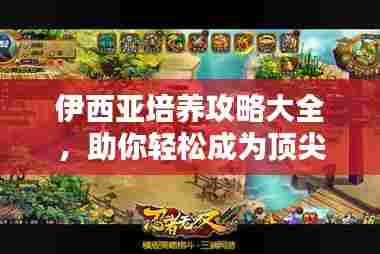 伊西亚培养攻略大全，助你轻松成为顶尖玩家！