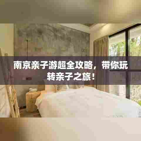 南京亲子游超全攻略，带你玩转亲子之旅！